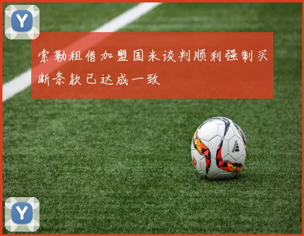 索勒租借加盟国米谈判顺利强制买断条款已达成一致