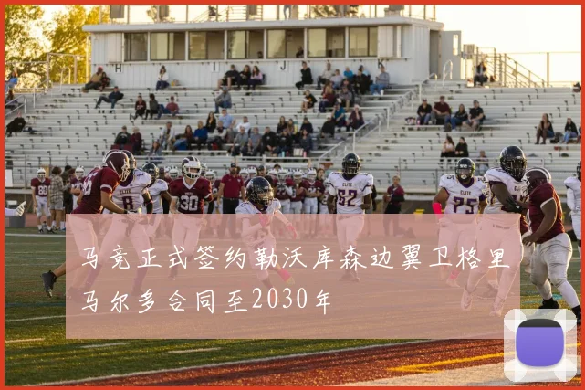 马竞正式签约勒沃库森边翼卫格里马尔多合同至2030年